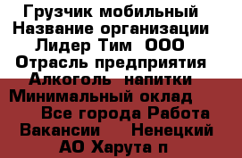 Грузчик мобильный › Название организации ­ Лидер Тим, ООО › Отрасль предприятия ­ Алкоголь, напитки › Минимальный оклад ­ 5 000 - Все города Работа » Вакансии   . Ненецкий АО,Харута п.